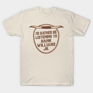 I'd Rather Be Listening To Hank Williams Jr T-Shirt